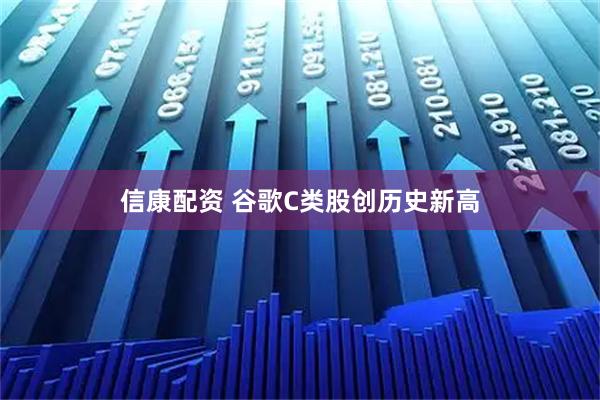 信康配资 谷歌C类股创历史新高